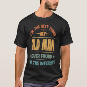 I'm The Best Thing My Old Man Ever Found On The In T-Shirt
