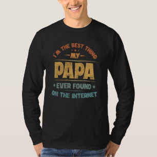 I'm The Best Thing My Papa Ever Found On The Inter T-Shirt