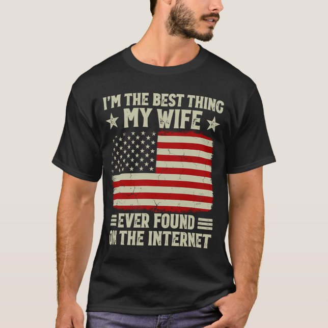 I'm The Best Thing My Wife Ever Found On Internet  T-Shirt (Front)