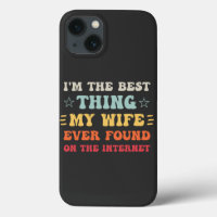 I'm The Best Thing My Wife Ever Found On The Inter