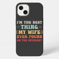 I'm The Best Thing My Wife Ever Found On The Inter