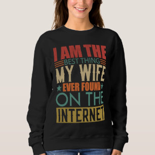 I'm The Best Thing My Wife Ever Found On The Inter Sweatshirt