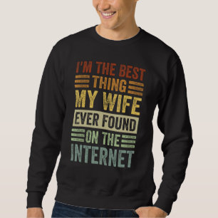 I'm The Best Thing My Wife Ever Found On The Inter Sweatshirt