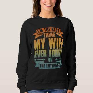 I'm The Best Thing My Wife Ever Found On The Inter Sweatshirt