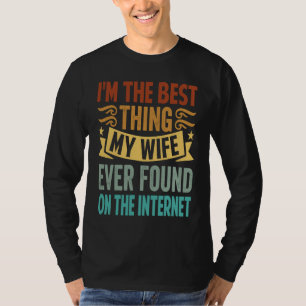 I'm The Best Thing My Wife Ever Found On The Inter T-Shirt