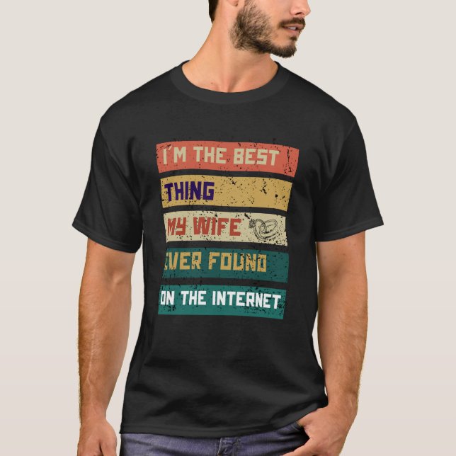 I'm The Best Thing My Wife Ever Found On The Inter T-Shirt (Front)