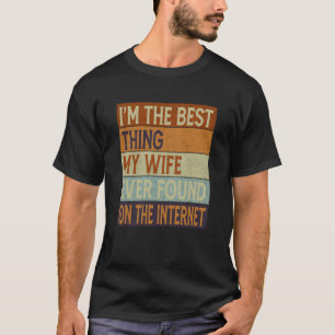 I'm The Best Thing My Wife Ever Found On The Inter T-Shirt