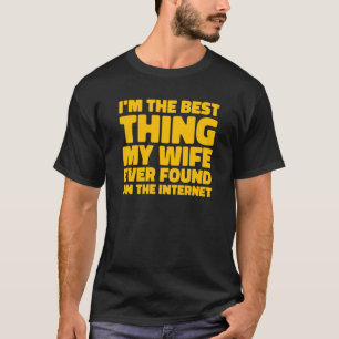 I'm The Best Thing My Wife Ever Found On The Inter T-Shirt