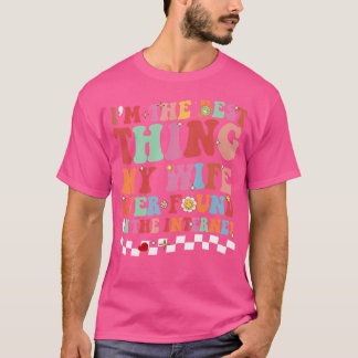 I'M The Best Thing My Wife Ever Found On The Inter T-Shirt