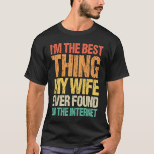 I'm The Best Thing My Wife Ever Found On The Inter T-Shirt