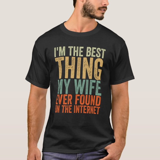 I'm The Best Thing My Wife Ever Found On The Inter T-Shirt (Front)