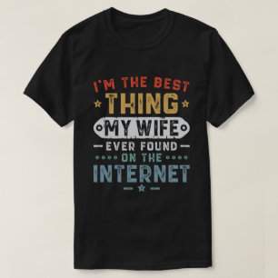 I'm The Best Thing My Wife Ever Found On The Inter T-Shirt