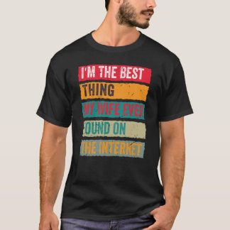 I'm The Best Thing My Wife Ever Found On The Inter T-Shirt