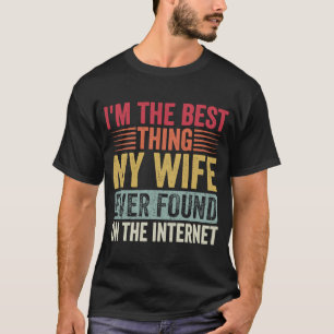 I'm The Best Thing My Wife Ever Found On The Inter T-Shirt