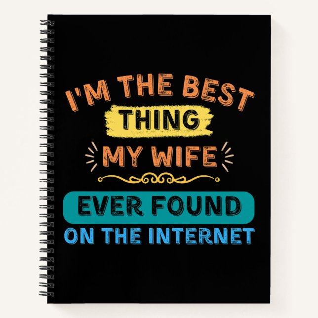 I'm The Best Thing My Wife Found, Funny Husband Notebook (Front)