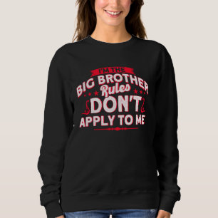 I'm The Big Brother Rules Don't Apply To Me Brothe Sweatshirt