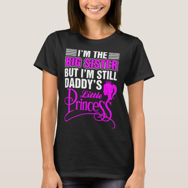 Im The Big Sister But Daddys Little Princess T-Shirt (Front)