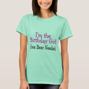 Im The Birthday Girl Free Beer Needed T-Shirt