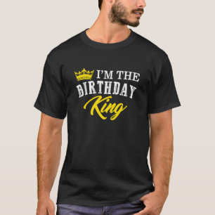 Im The Birthday King Happy Bday Dad Dy Papa Brothe T-Shirt