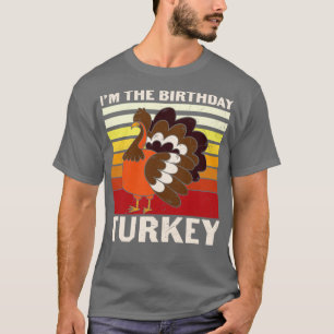 Im the birthday turkey Funny Thanksgiving Birthday T-Shirt