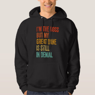 I'm The Boss But My Great Dane Is Still In Denial  Hoodie