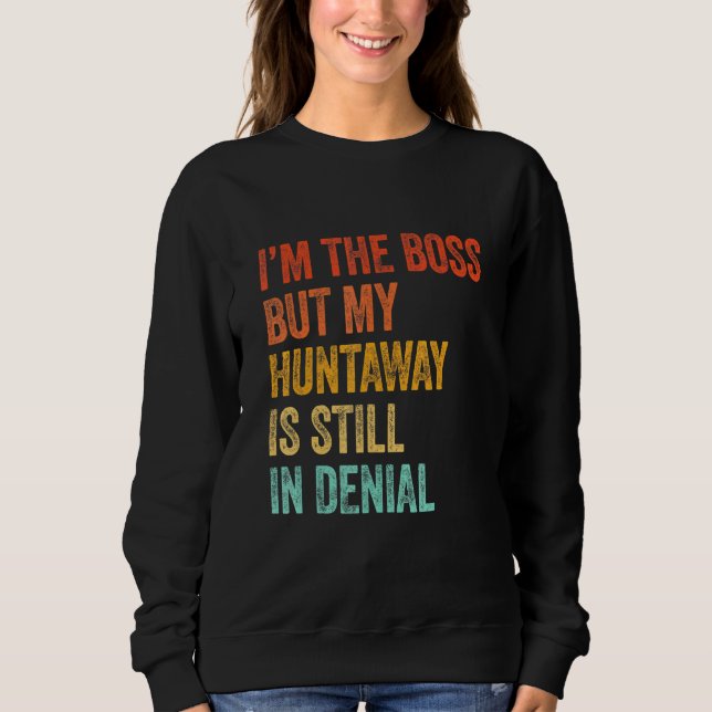 Im The Boss But My Huntaway Is Still In Denial Sweatshirt (Front)