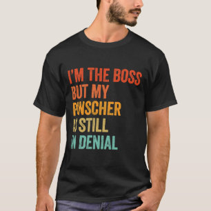 Im The Boss But My Pinscher Is Still In Denial Fun T-Shirt