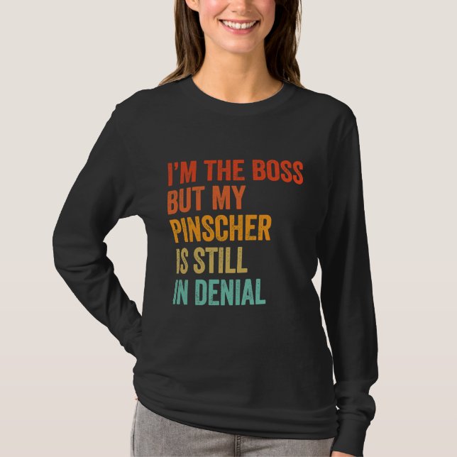 Im The Boss But My Pinscher Is Still In Denial Fun T-Shirt (Front)