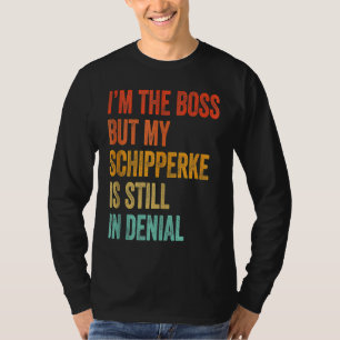 I'm The Boss But My Schipperke Is Still In Denial T-Shirt