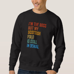 I'm The Boss But My Scottish Fold Is Still In Deni Sweatshirt