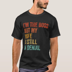 I'm The Boss But My Wife Still In Denial T-Shirt