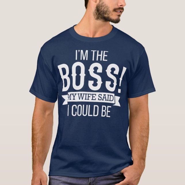 Im The Boss My Wife Said I Could Be  Husband T-Shirt (Front)