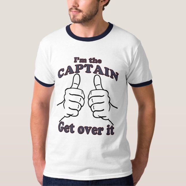 I'm THE CAPTAIN Get Over It T-Shirt (Front)