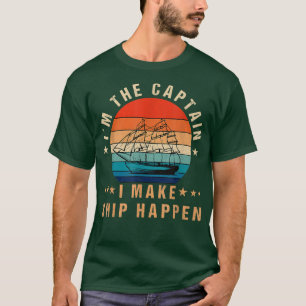 Im The Captain I Make Ship Happen Funny Boat Vinta T-Shirt