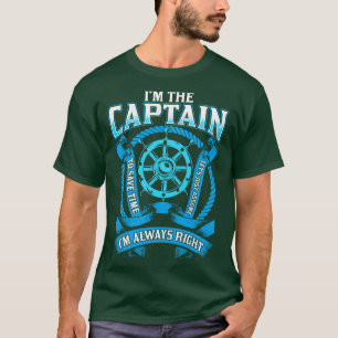 Im The Captain Im Always Right Boating T-Shirt