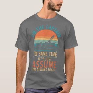 Im The Captain To Save Time Lets Just Assume Im Ri T-Shirt