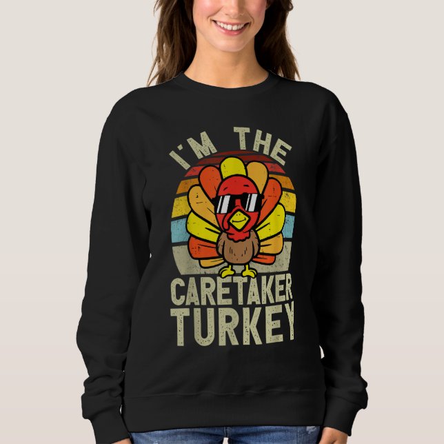 I'm The Caretaker Turkey  Thanksgiving Turkey Sweatshirt (Front)