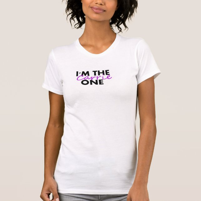 I'm The Carrie One T-Shirt (Front)