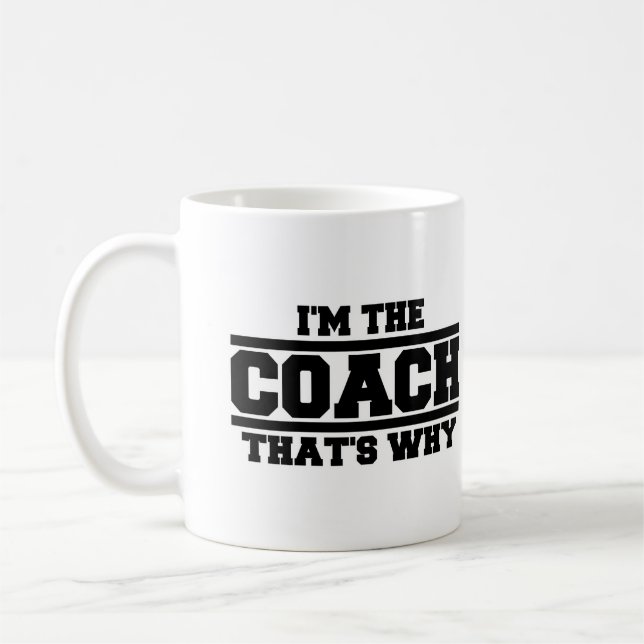 I'm The Coach That's Why Coffee Mug (Left)