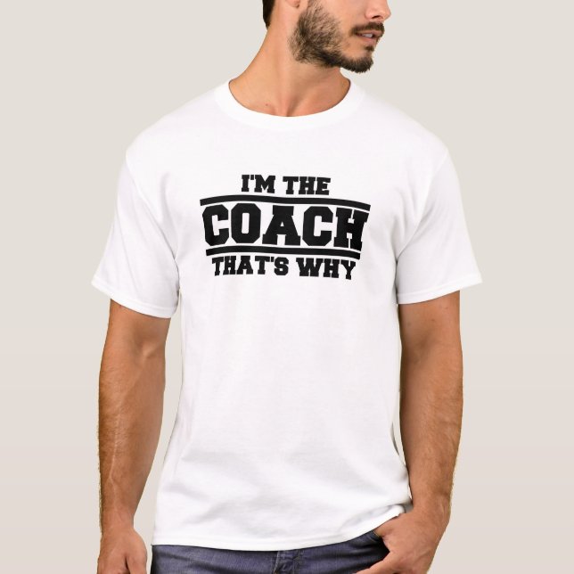 I'm The Coach That's Why T-Shirt (Front)