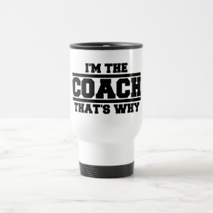 I'm The Coach That's Why Travel Mug