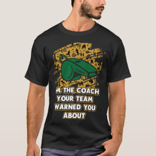 Im the Coach Your Team Warned You About Coaching T-Shirt