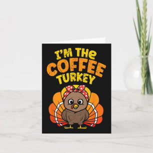 I'm The Coffee Turkey Thanksgiving Family Autumn F Card