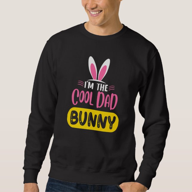 I'm The Cool Dad Bunny Rabbit Ears Egg Funny Easte Sweatshirt (Front)