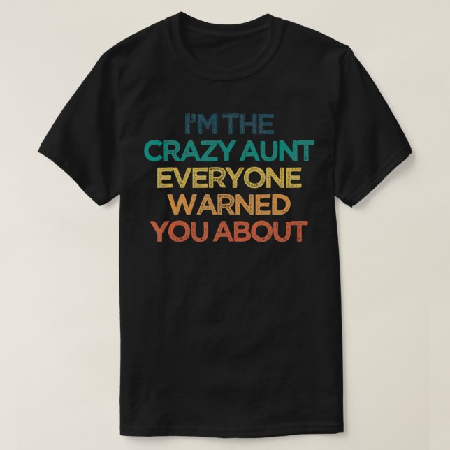 I'm The Crazy Aunt Everyone Warned You About Funny T-Shirt (Design Front)