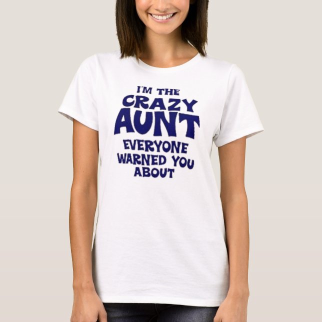 I'm The Crazy Aunt Everyone Warned You About T-Shirt (Front)