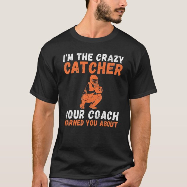 Im the crazy Catcher your Coach warned you about C T-Shirt (Front)