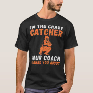 Im the crazy Catcher your Coach warned you about C T-Shirt