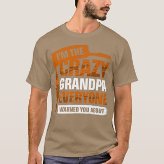I'm The Crazy Grandpa Everyone Warned You About Gr T-Shirt