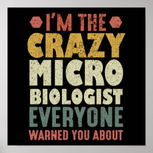 I'm The Crazy Microbiologist Everyone Warned You Poster